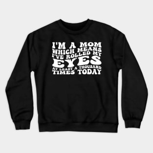 I'm A Mom Which Means I've Rolled My Eyes At Least Crewneck Sweatshirt